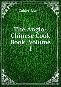The Anglo-Chinese Cook Book, Volume 1