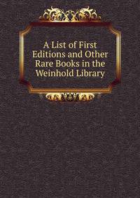 A List of First Editions and Other Rare Books in the Weinhold Library