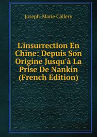 L'insurrection En Chine: Depuis Son Origine Jusqu'? La Prise De Nankin (French Edition)