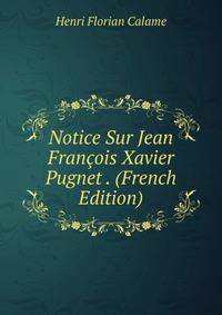 Notice Sur Jean Francois Xavier Pugnet . (French Edition)