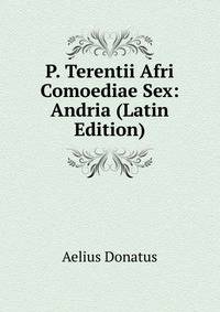 P. Terentii Afri Comoediae Sex: Andria (Latin Edition)