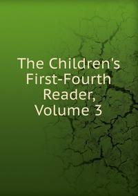 The Children's First-Fourth Reader, Volume 3