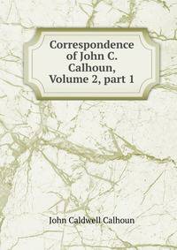 Correspondence of John C. Calhoun, Volume 2, part 1