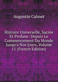 Histoire Universelle, Sacr?e Et Profane: Depuis Le Commencement Du Monde Jusqu'a Nos Jours, Volume 11 (French Edition)