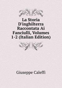 La Storia D'inghilterra Raccontata Ai Fanciulli, Volumes 1-2 (Italian Edition)