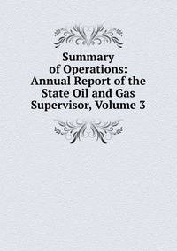 Summary of Operations: Annual Report of the State Oil and Gas Supervisor, Volume 3