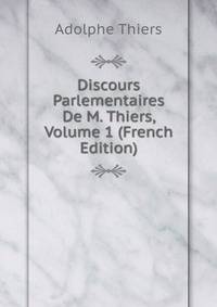 Discours Parlementaires De M. Thiers, Volume 1 (French Edition)