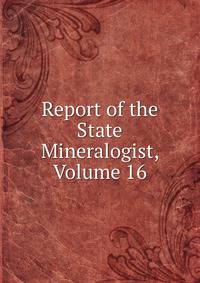 Report of the State Mineralogist, Volume 16
