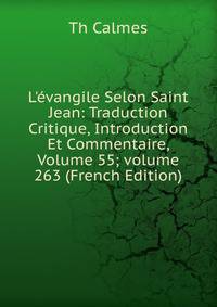 L'?vangile Selon Saint Jean: Traduction Critique, Introduction Et Commentaire, Volume 55; volume 263 (French Edition)