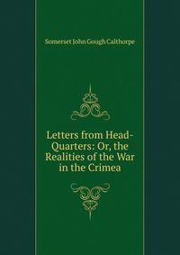 Letters from Head-Quarters: Or, the Realities of the War in the Crimea