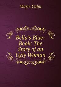 Bella's Blue-Book: The Story of an Ugly Woman