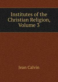 Institutes of the Christian Religion, Volume 3
