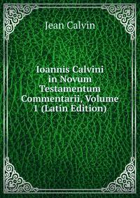 Ioannis Calvini in Novum Testamentum Commentarii, Volume 1 (Latin Edition)