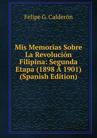 Mis Memorias Sobre La Revolucion Filipina: Segunda Etapa (1898 A 1901) (Spanish Edition)