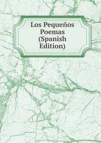 Los Pequenos Poemas (Spanish Edition)