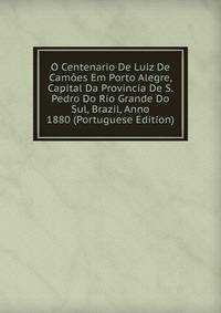 O Centenario De Luiz De Camoes Em Porto Alegre, Capital Da Provincia De S. Pedro Do Rio Grande Do Sul, Brazil, Anno 1880 (Portuguese Edition)