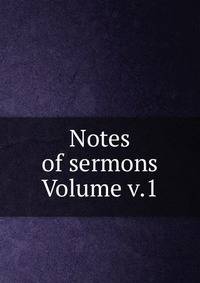 Notes of sermons Volume v.1
