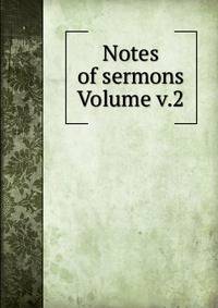 Notes of sermons Volume v.2
