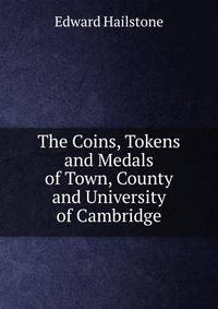 The Coins, Tokens and Medals of Town, County and University of Cambridge