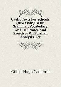 Gaelic Texts For Schools (new Code): With Grammar, Vocabulary, And Full Notes And Exercises On Parsing, Analysis, Etc