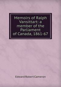 Memoirs of Ralph Vansittart: a member of the Parliament of Canada, 1861-67