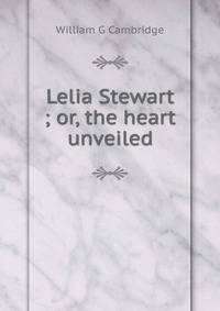 Lelia Stewart ; or, the heart unveiled