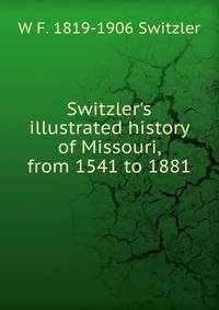 Switzler's illustrated history of Missouri, from 1541 to 1881