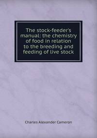 The stock-feeder's manual: the chemistry of food in relation to the breeding and feeding of live stock