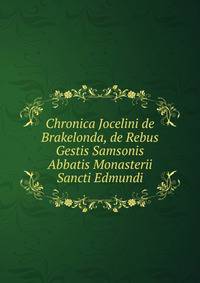 Chronica Jocelini de Brakelonda, de Rebus Gestis Samsonis Abbatis Monasterii Sancti Edmundi