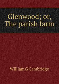 Glenwood; or, The parish farm