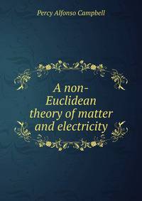 A non-Euclidean theory of matter and electricity