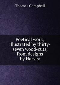 Poetical work; illustrated by thirty-seven wood-cuts, from designs by Harvey