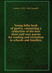 Young folks book of poetry, containing a collection of the best short and easy poems for reading and recitation in schools and families;