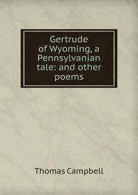 Gertrude of Wyoming, a Pennsylvanian tale: and other poems