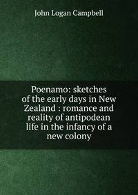 Poenamo: sketches of the early days in New Zealand : romance and reality of antipodean life in the infancy of a new colony