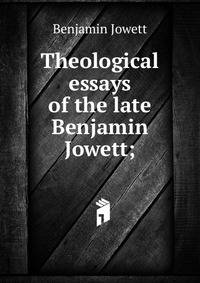Theological essays of the late Benjamin Jowett;