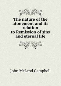 The nature of the atonement and its relation to Remission of sins and eternal life