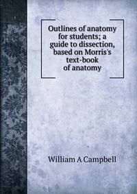 Outlines of anatomy for students; a guide to dissection, based on Morris's text-book of anatomy