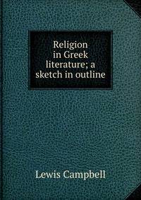 Religion in Greek literature; a sketch in outline