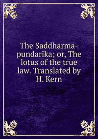 The Saddharma-pundarika; or, The lotus of the true law. Translated by H. Kern