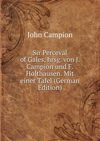 Sir Perceval of Gales, hrsg. von J. Campion und F. Holthausen. Mit einer Tafel (German Edition)