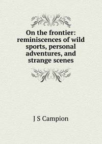 On the frontier: reminiscences of wild sports, personal adventures, and strange scenes
