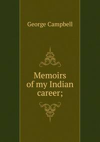 Memoirs of my Indian career;