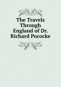 The Travels Through England of Dr. Richard Pococke
