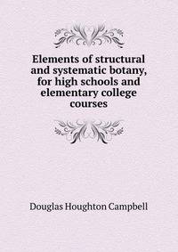 Elements of structural and systematic botany, for high schools and elementary college courses