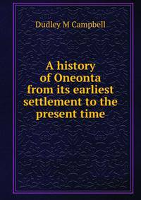 A history of Oneonta from its earliest settlement to the present time