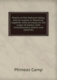 Poems of the Mohawk Valley, and on scenes in Palestine: together with an essay on the origin of poetry, with miscellaneous poems and sketches