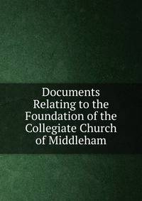Documents Relating to the Foundation of the Collegiate Church of Middleham