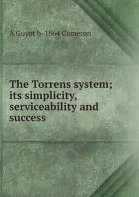 The Torrens system; its simplicity, serviceability and success