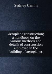 Aeroplane construction; a handbook on the various methods and details of construction employed in the building of aeroplanes